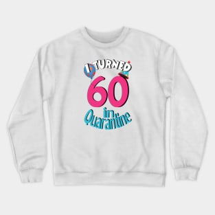 I turned 60 in quarantined Crewneck Sweatshirt